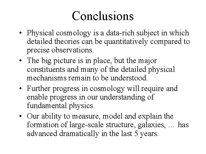 Conclusions • Physical cosmology is a data-rich subject in which detailed theories can be