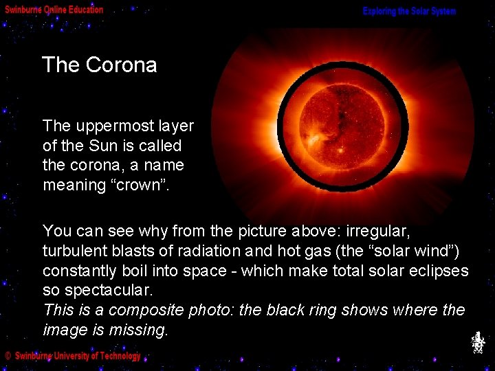 The Corona The uppermost layer of the Sun is called the corona, a name