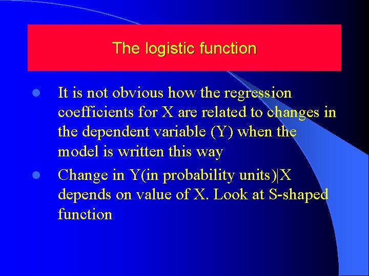 The logistic function l l It is not obvious how the regression coefficients for