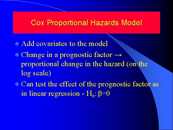 Cox Proportional Hazards Model l Add covariates to the model l Change in a