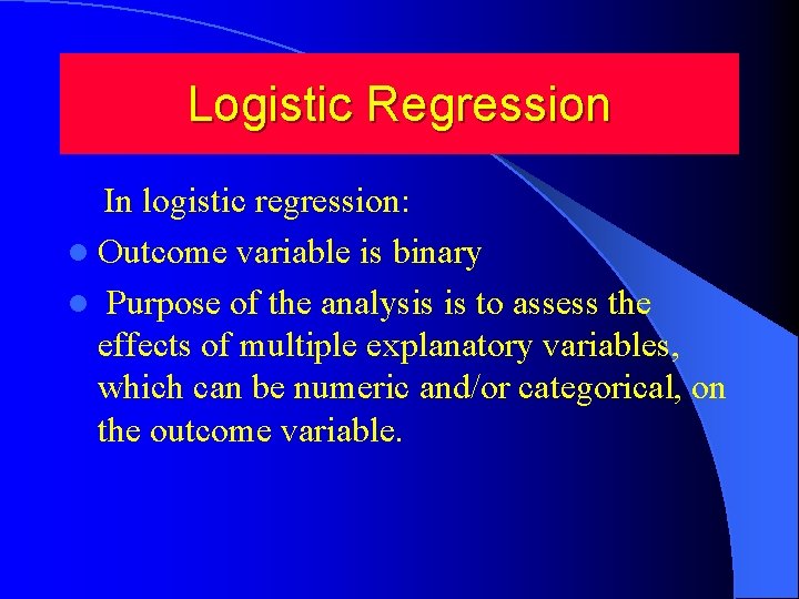 Logistic Regression In logistic regression: l Outcome variable is binary l Purpose of the