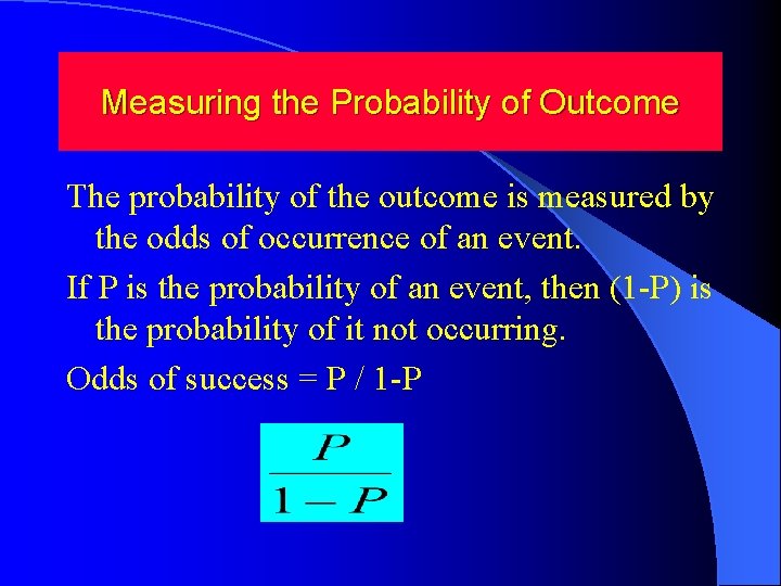 Measuring the Probability of Outcome The probability of the outcome is measured by the