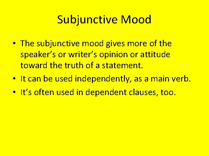 Subjunctive Mood • The subjunctive mood gives more of the speaker’s or writer’s opinion