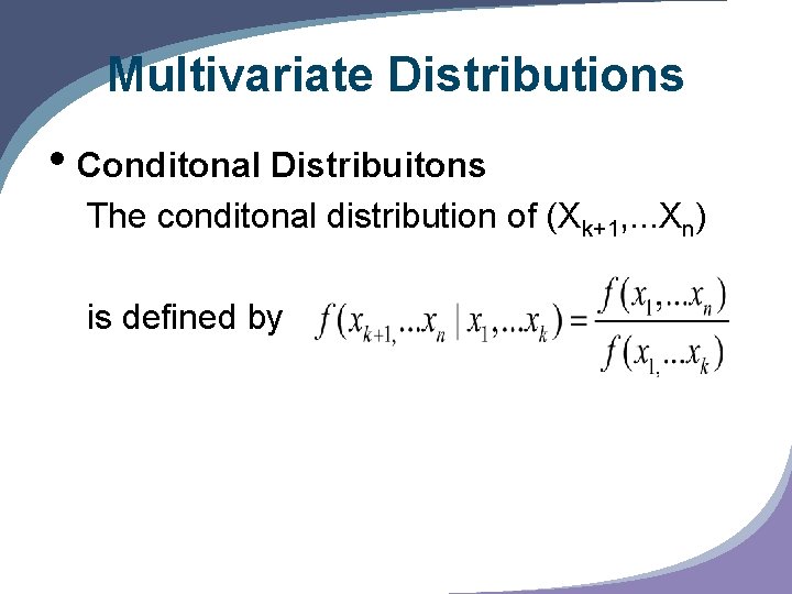 Multivariate Distributions • Conditonal Distribuitons The conditonal distribution of (Xk+1, . . . Xn)