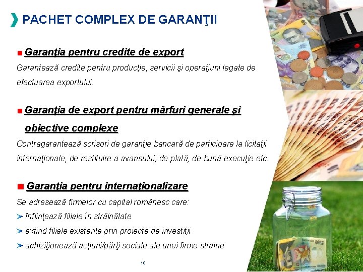 PACHET COMPLEX DE GARANŢII Garanţia pentru credite de export Garantează credite pentru producţie, servicii