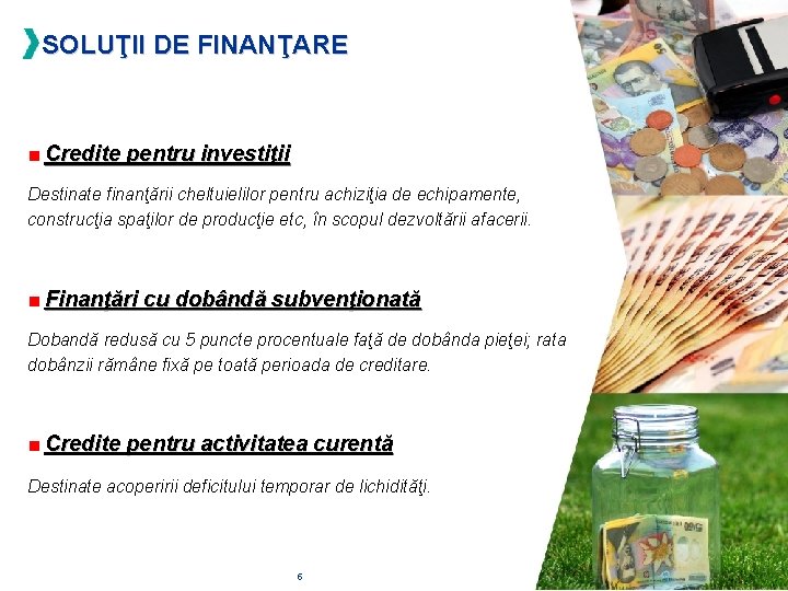 SOLUŢII DE FINANŢARE Credite pentru investiţii Destinate finanţării cheltuielilor pentru achiziţia de echipamente, construcţia