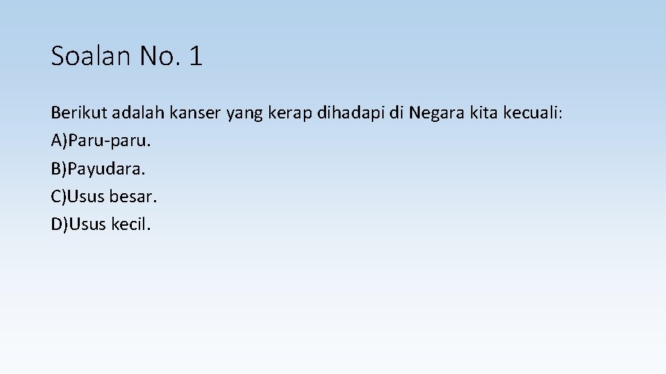 Soalan No. 1 Berikut adalah kanser yang kerap dihadapi di Negara kita kecuali: A)Paru-paru.