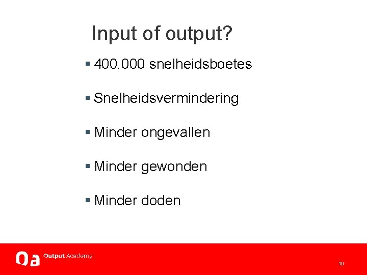  Input of output? § 400. 000 snelheidsboetes § Snelheidsvermindering § Minder ongevallen §