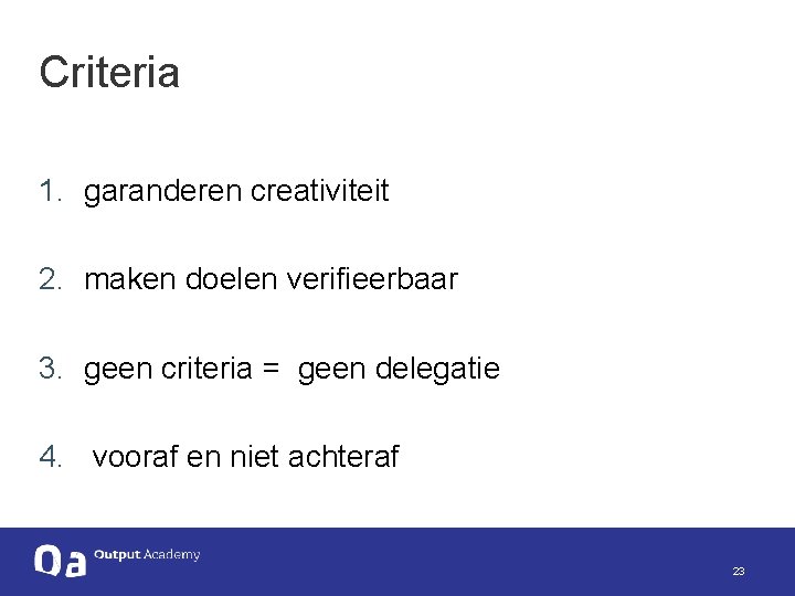 Criteria 1. garanderen creativiteit 2. maken doelen verifieerbaar 3. geen criteria = geen delegatie