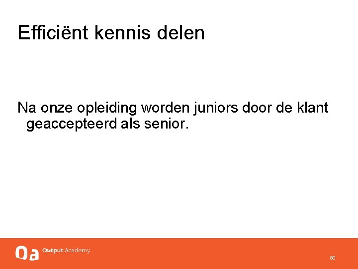 Efficiënt kennis delen Na onze opleiding worden juniors door de klant geaccepteerd als senior.