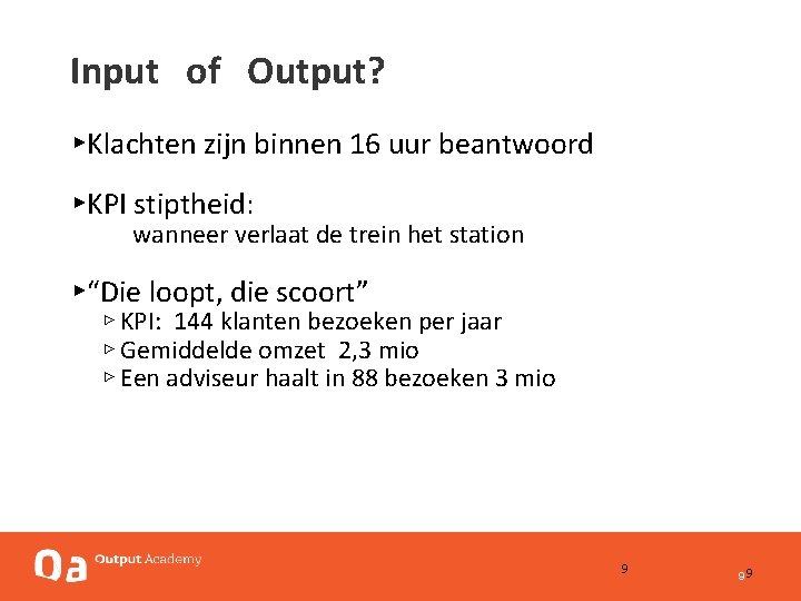 Input of Output? ▸Klachten zijn binnen 16 uur beantwoord ▸KPI stiptheid: wanneer verlaat de