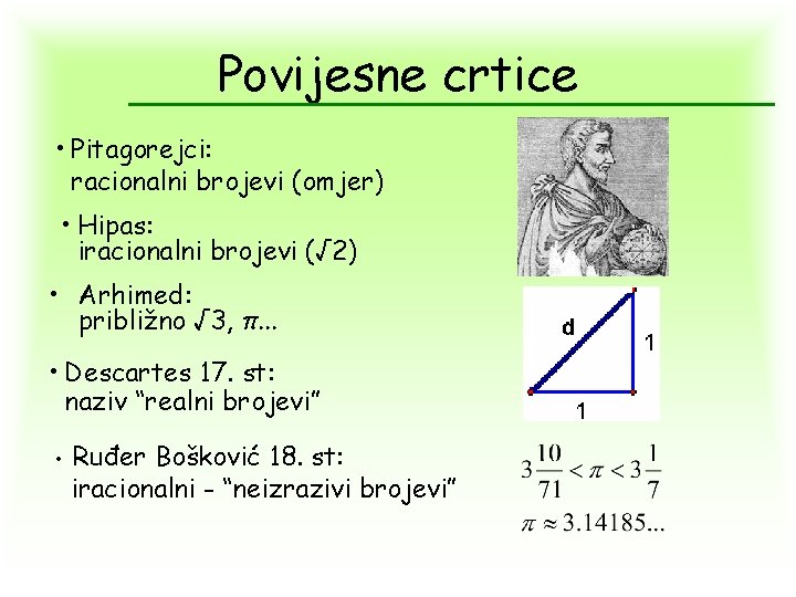 Povijesne crtice • Pitagorejci: racionalni brojevi (omjer) • Hipas: iracionalni brojevi (√ 2) •