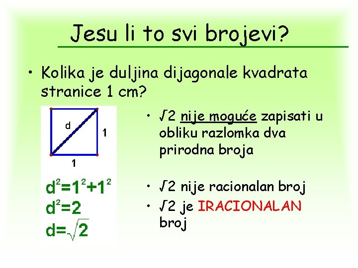 Jesu li to svi brojevi? • Kolika je duljina dijagonale kvadrata stranice 1 cm? Jesu li to svi brojevi? • Kolika je duljina dijagonale kvadrata stranice 1 cm?