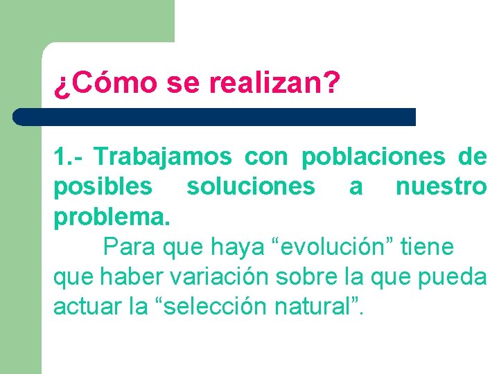 ¿Cómo se realizan? 1. - Trabajamos con poblaciones de posibles soluciones a nuestro problema.