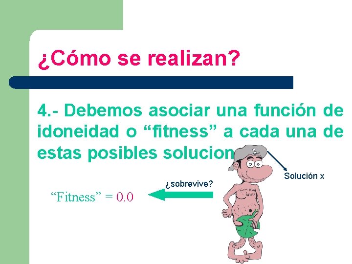 ¿Cómo se realizan? 4. - Debemos asociar una función de idoneidad o “fitness” a