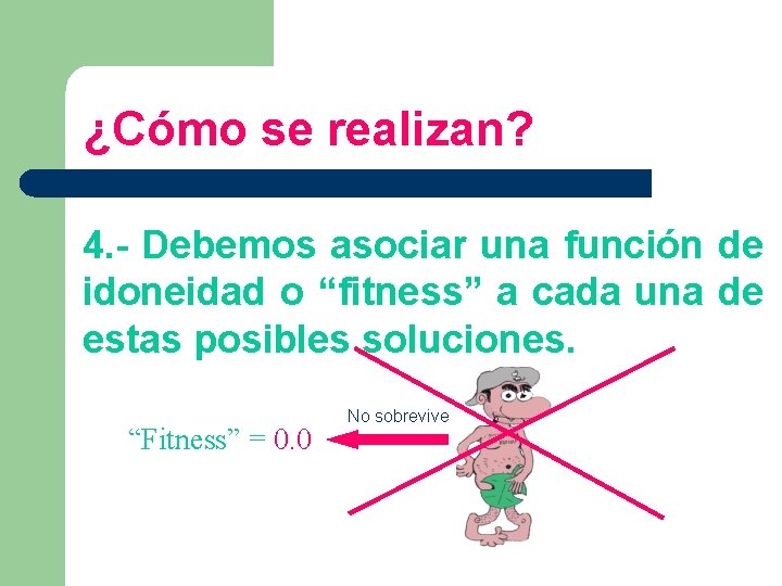 ¿Cómo se realizan? 4. - Debemos asociar una función de idoneidad o “fitness” a