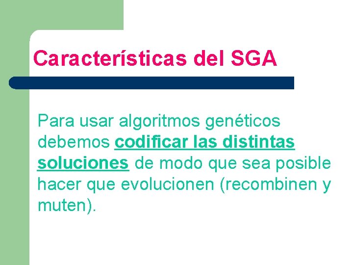 Características del SGA Para usar algoritmos genéticos debemos codificar las distintas soluciones de modo