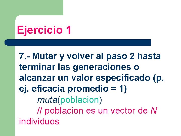 Ejercicio 1 7. - Mutar y volver al paso 2 hasta terminar las generaciones