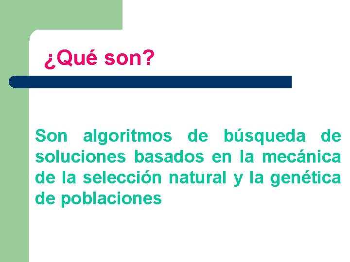 ¿Qué son? Son algoritmos de búsqueda de soluciones basados en la mecánica de la