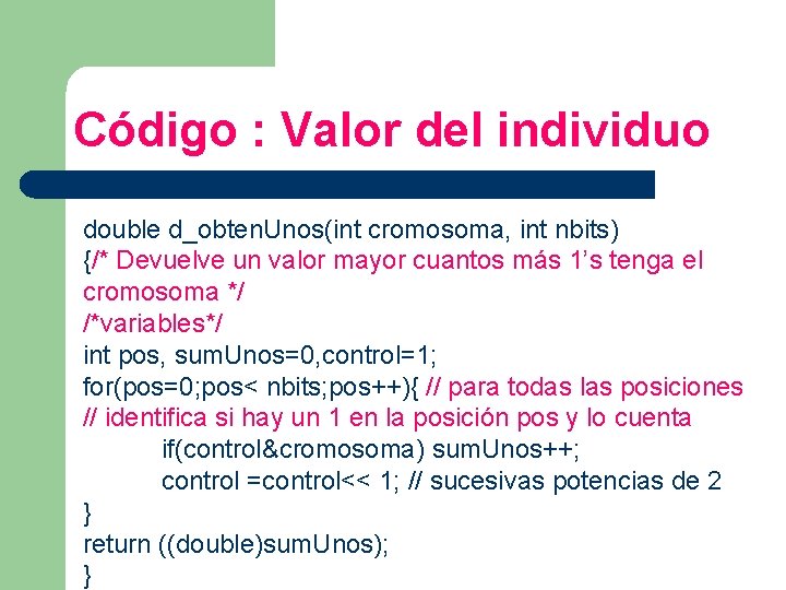 Código : Valor del individuo double d_obten. Unos(int cromosoma, int nbits) {/* Devuelve un