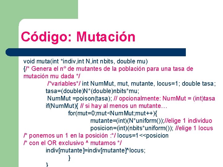 Código: Mutación void muta(int *indiv, int N, int nbits, double mu) {/* Genera el