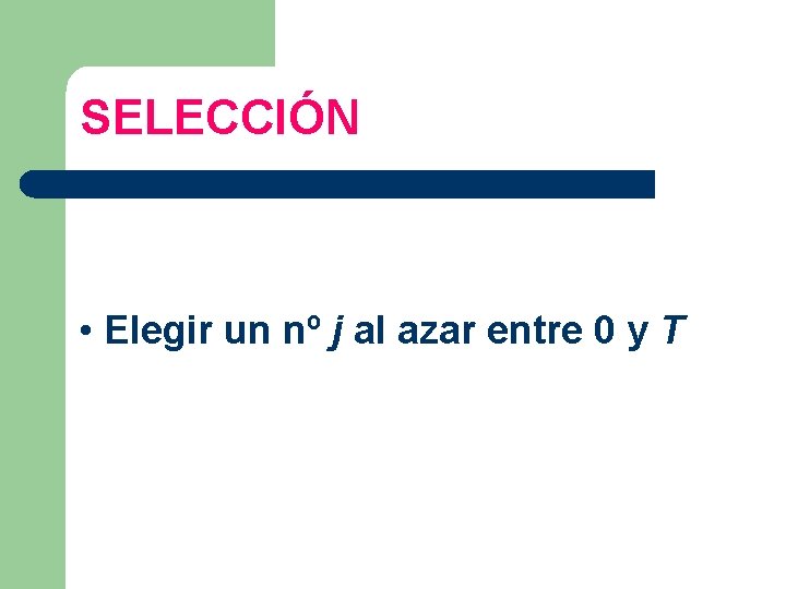 SELECCIÓN • Elegir un nº j al azar entre 0 y T 