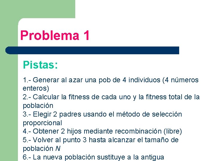 Problema 1 Pistas: 1. - Generar al azar una pob de 4 individuos (4