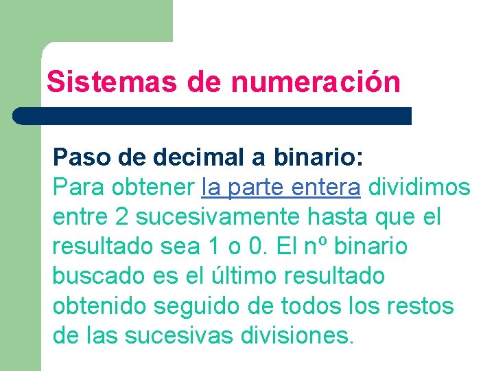 Sistemas de numeración Paso de decimal a binario: Para obtener la parte entera dividimos