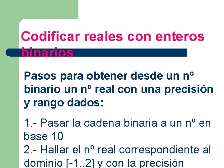 Codificar reales con enteros binarios Pasos para obtener desde un nº binario un nº