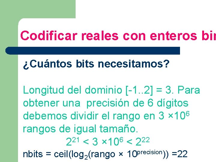 Codificar reales con enteros bin ¿Cuántos bits necesitamos? Longitud del dominio [-1. . 2]