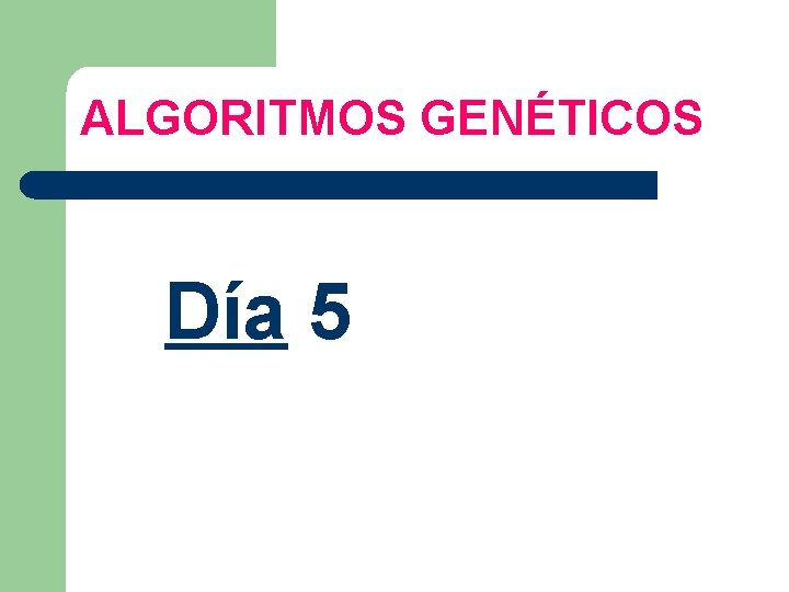 ALGORITMOS GENÉTICOS Día 5 