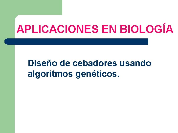 APLICACIONES EN BIOLOGÍA Diseño de cebadores usando algoritmos genéticos. 