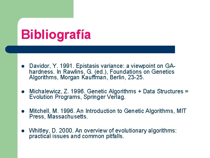 Bibliografía l Davidor, Y. 1991. Epistasis variance: a viewpoint on GAhardness. In Rawlins, G.