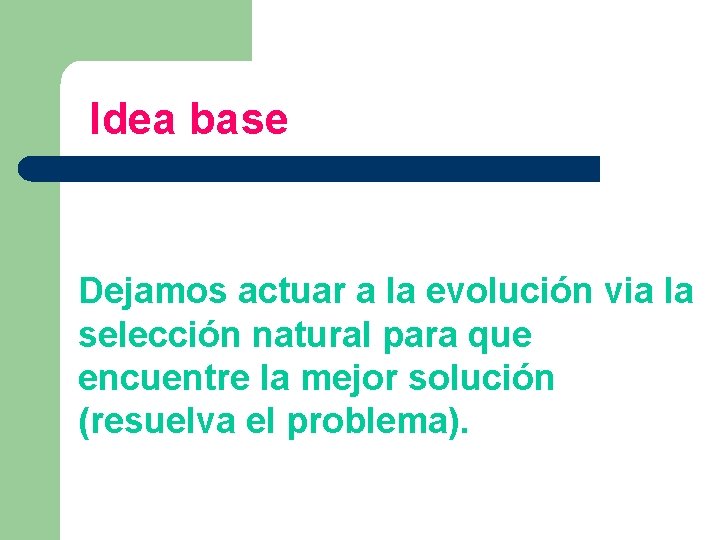 Idea base Dejamos actuar a la evolución via la selección natural para que encuentre