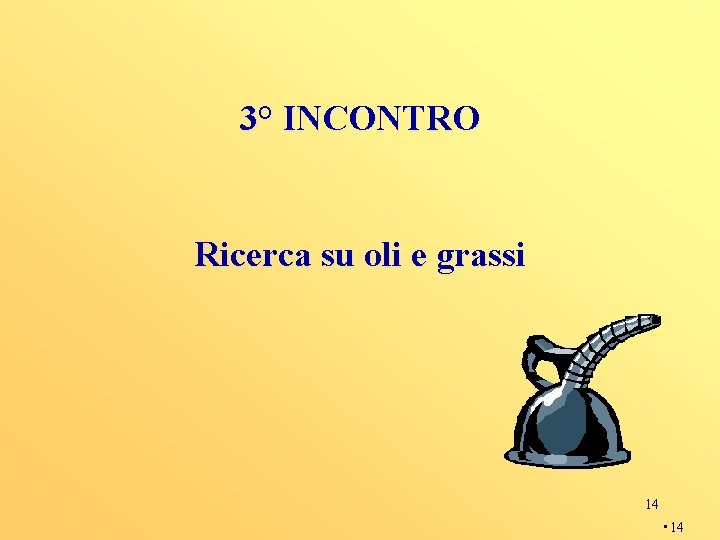 3° INCONTRO Ricerca su oli e grassi 14 • 14 