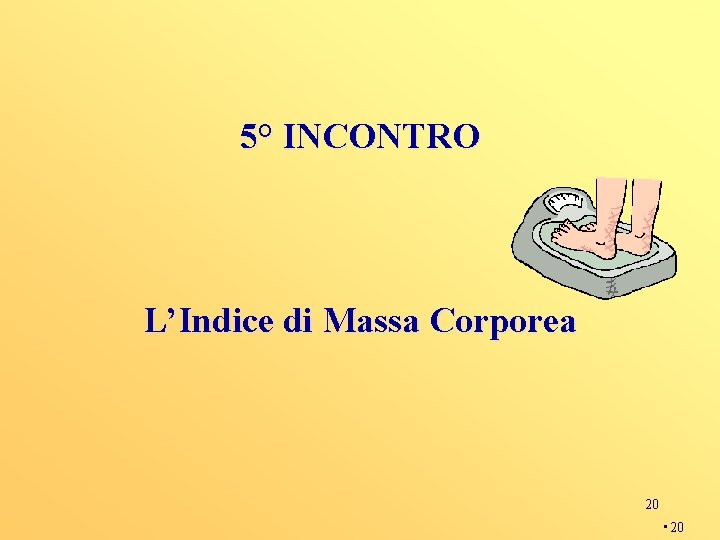 5° INCONTRO L’Indice di Massa Corporea 20 • 20 