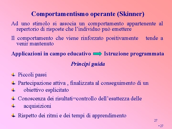 Comportamentismo operante (Skinner) Ad uno stimolo si associa un comportamento appartenente al repertorio di