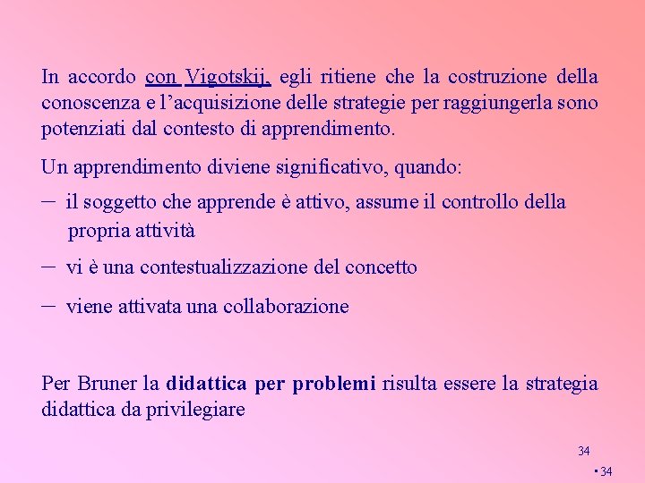 In accordo con Vigotskij, egli ritiene che la costruzione della conoscenza e l’acquisizione delle