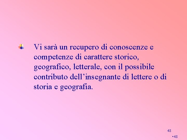 Vi sarà un recupero di conoscenze e competenze di carattere storico, geografico, letterale, con