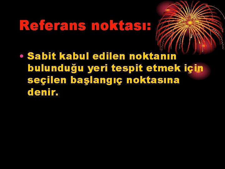 Referans noktası: • Sabit kabul edilen noktanın bulunduğu yeri tespit etmek için seçilen başlangıç