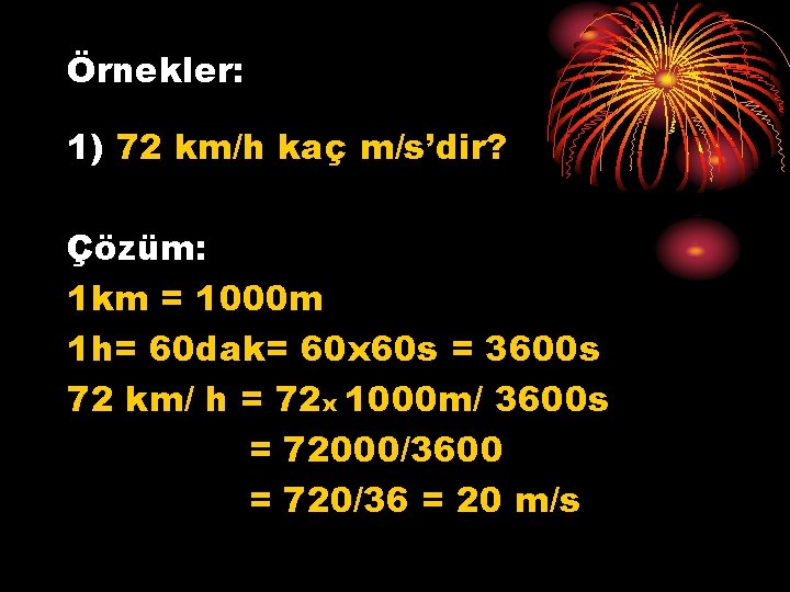 Örnekler: 1) 72 km/h kaç m/s’dir? Çözüm: 1 km = 1000 m 1 h=