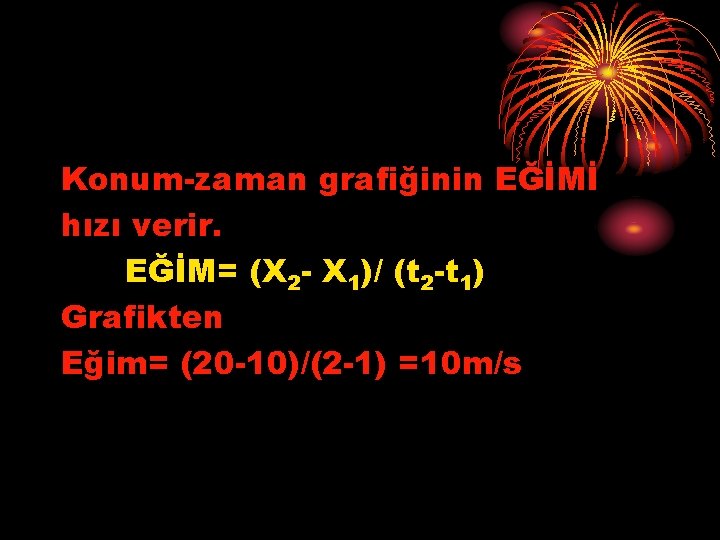 Konum-zaman grafiğinin EĞİMİ hızı verir. EĞİM= (X 2 - X 1)/ (t 2 -t