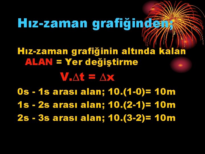 Hız-zaman grafiğinden; Hız-zaman grafiğinin altında kalan ALAN = Yer değiştirme V. ∆t = ∆x