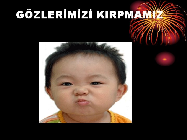 GÖZLERİMİZİ KIRPMAMIZ 