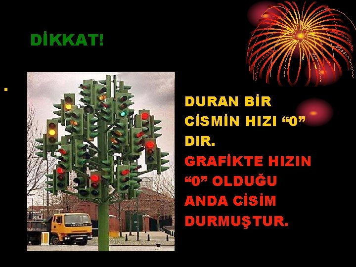 DİKKAT!. DURAN BİR CİSMİN HIZI “ 0” DIR. GRAFİKTE HIZIN “ 0” OLDUĞU ANDA