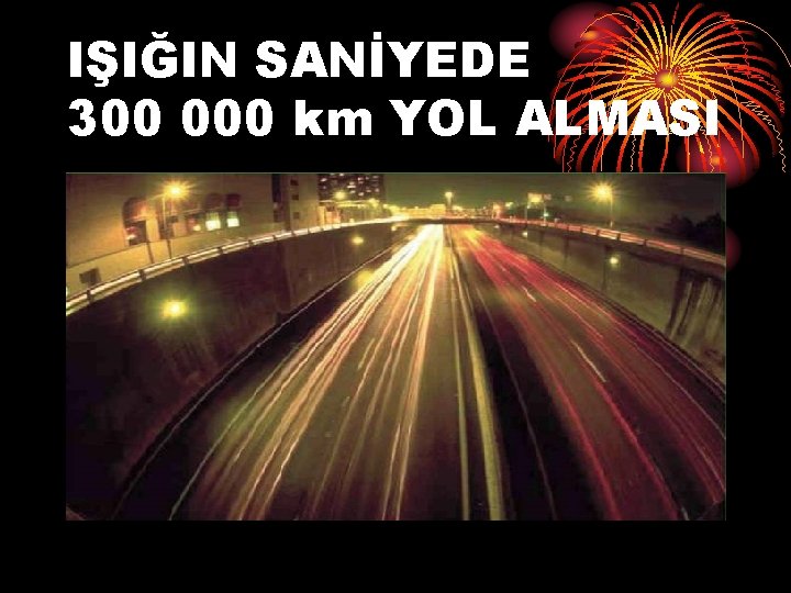 IŞIĞIN SANİYEDE 300 000 km YOL ALMASI 