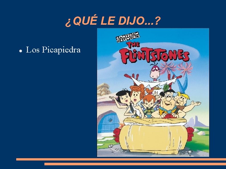 ¿QUÉ LE DIJO. . . ? Los Picapiedra 