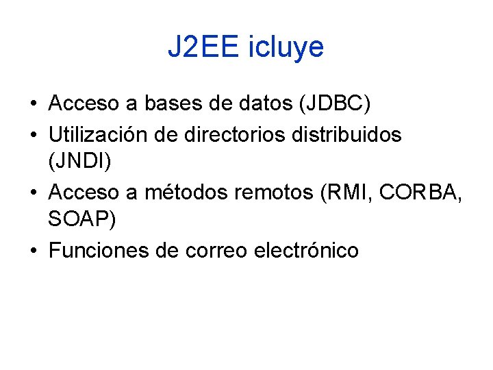 J 2 EE icluye • Acceso a bases de datos (JDBC) • Utilización de