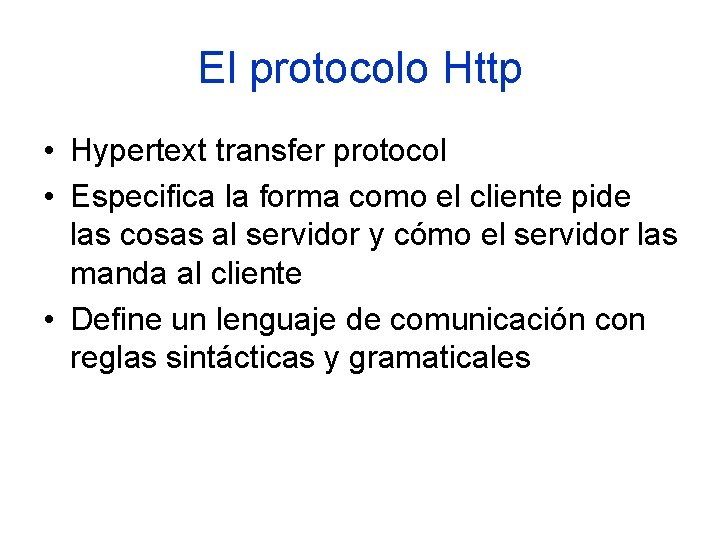 El protocolo Http • Hypertext transfer protocol • Especifica la forma como el cliente