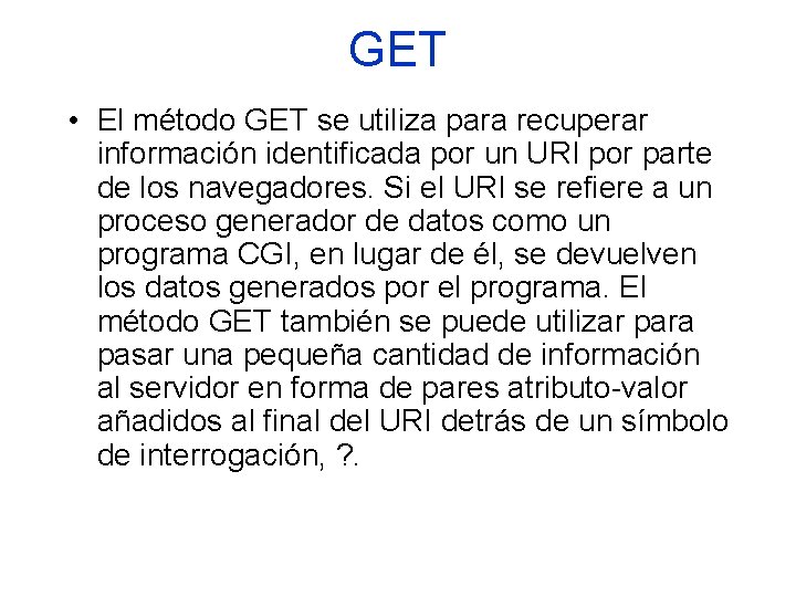 GET • El método GET se utiliza para recuperar información identificada por un URI